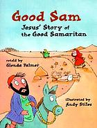 Good Sam : Jesus' story of the Good Samaritan : based on Luke 10:25-37
