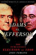 Adams vs. Jefferson : the tumultuous election of 1800