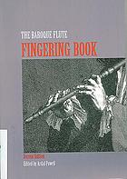 The baroque flute fingering book : a comprehensive guide to fingerings for the one-keyed flute, including trills, flattements, and battements, based on original sources from the eighteenth and nineteenth centuries
