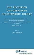 The reception of Copernicus' heliocentric theory; proceedings of a symposium organized by the Nicolas Copernicus Committee of the International Union of the History and Philosophy of Science, Toruń, Poland, 1973The reception of Copernicus' heliocentric theory : proceedings of a Symposium organized by the Nicolas Copernicus Committee of the International Union of the History and Philosophy of Science, Torun, Poland, 1973