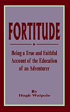 Fortitude; being a true and faithful account of the education of an adventurer