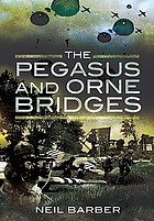 The Pegasus and Orne Bridges : their capture, defence and relief on D-Day