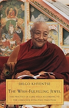 The wish-fulfilling jewel : the practice of guru yoga according to the Longchen Nyingthig tradition