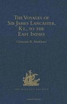 The Voyages of Sir James Lancaster, Kt., to the East Indies : with abstracts of journals of voyages to the East Indies during the seventeenth century, preserved in the India office, and the voyage of Captain John Knight (1606) to seek the North-West Passage