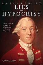 Poisoned by lies and hypocrisy : America's first attempt to bring liberty to Canada, 1775-1776