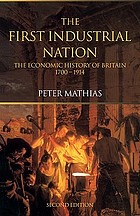 The first industrial nation : an economic history of Britain, 1700-1914The first industrial nation : the economic history of Britain, 1700-1914