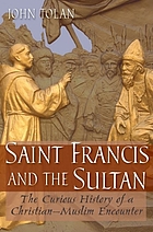 Saint Francis and the sultan : the curious history of a Christian-Muslim encounter