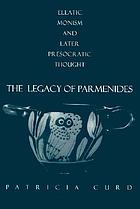 The legacy of Parmenides : Eleatic monism and later presocratic thought