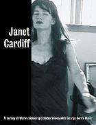 Janet Cardiff : a survey of works including collaborations with George Bures Miller