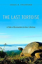 The last tortoise : a tale of extinction in our lifetime
