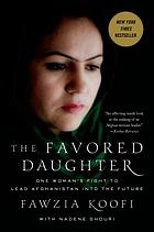 The favored daughter : one woman's fight to lead Afghanistan into the future