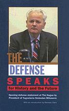 The defense speaks : for history and the future : Yugoslav president Slobodan Milosevic's opening defense statement before the International Criminal Tribunal for the Former Yugoslavia (ICTY) at The Hague, August 31-September 1, 2004 : a definitive version of the ICTY translation, revised according to the original Serbian text