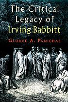 The critical legacy of Irving Babbitt : an appreciation