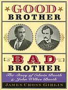 Good brother, bad brother : the story of Edwin Booth and John Wilkes Booth
