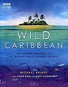Wild Caribbean : the hidden wonders of the world's most famous islands