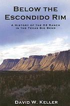 Below the Escondido Rim : a history of the O2 Ranch in the Texas Big Bend