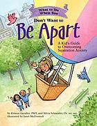 What to do when you don't want to be apart : a kid's guide to overcoming separation anxiety
