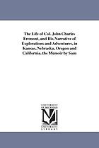 The life of Col. John Charles Fremont, and his narrative of explorations and adventures, in Kansas, Nebraska, Oregon and California