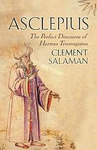 Asclepius : the perfect discourse of Hermes Trismegistus