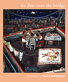 We flew over the bridge : the memoirs of Faith Ringgold