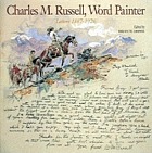 Charles M. Russell, word painter : letters, 1887-1926