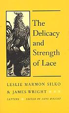 The delicacy and strength of lace : letters between Leslie Marmon Silko & James Wright
