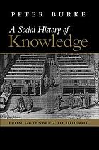 A social history of knowledge : from Gutenberg to Diderot, based on the first series of Vonhoff Lectures given at the University of Groningen (Netherlands)
