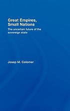 Great empires, small nations : the uncertain future of the sovereign state