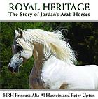 Royal heritage : the story of Jordan's Arab horses