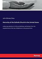 The hierarchy of the Catholic Church in the United States : embracing sketches of all the archbishops and bishops from the establishment of the See of Baltimore to the present time. Also, an account of the plenary councils of Baltimore, and a brief history of the church in the United States