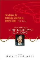 Proceedings of the International Symposium on Frontiers of Science : in celebration of the 80th birthday of C.N. Yang : 17-19 June 2002, Tsinghua University, Beijing, China