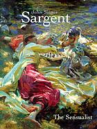 John Singer Sargent : the sensualist