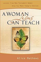 A woman Jesus can teach : lessons from New Testament women help you make today's choices