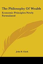 The philosophy of wealth; economic principles newly formulated