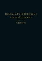 Handbuch der Bildtelegraphie und des Fernsehens; Grundlagen, Entwicklungsziele und Grenzen der elektrischen Bildfernübertragung