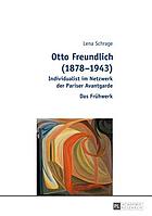 Otto Freundlich (1878-1943) : Individualist im Netzwerk der Pariser Avantgarde : das Frühwerk