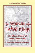 The woman who defied kings : the life and times of Doña Gracia Nasi--a Jewish leader during the Renaissance