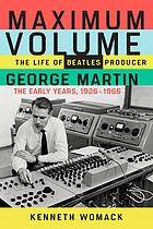 Maximum volume : the life of Beatles producer George Martin, the early years, 1926-1966