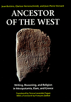 Ancestor of the West writing, reasoning, and religion in Mesopotamia, Elam, and Greece