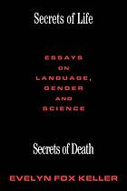 Secrets of life, secrets of death : essays on language, gender, and science
