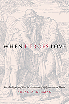 When heroes love : the ambiguity of eros in the stories of Gilgamesh and David
