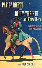 Pat Garrett and Billy the Kid as I knew them : reminiscences of John P. Meadows