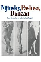 Nijinsky, Pavlova, Duncan : three lives in dance