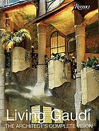 Living Gaudí : the architect's complete vision