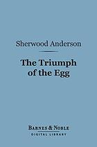 The triumph of the egg : a book of impressions from American life in tales and poems