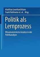 Politik als Lernprozess : wissenszentrierte Ansätze der Politikanalyse