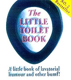 The little toilet book : a little book of lavatorial humour and other bumf!