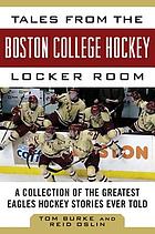 Tales from the Boston College hockey locker room : a collection of the greatest Eagles hockey stories ever told