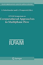 IUTAM symposium on computational approaches to multiphase flow : proceedings of an IUTAM symposium held at Argonne National Laboratory, October 4-7, 2004