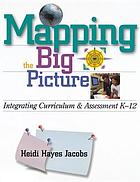 Mapping the big picture : integrating curriculum & assessment, K-12
